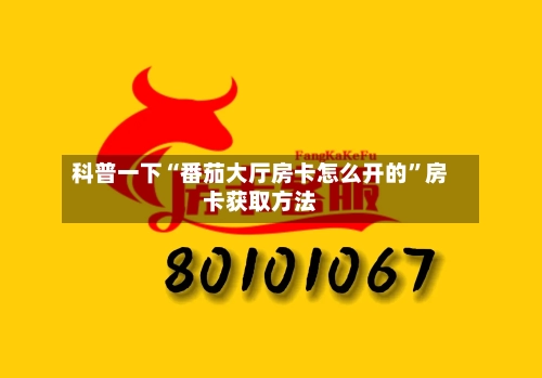 科普一下“番茄大厅房卡怎么开的”房卡获取方法-第2张图片