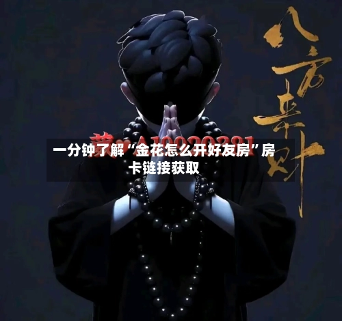 一分钟了解“金花怎么开好友房”房卡链接获取