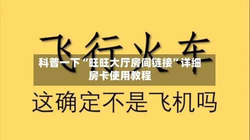 科普一下“旺旺大厅房间链接”详细房卡使用教程-第2张图片