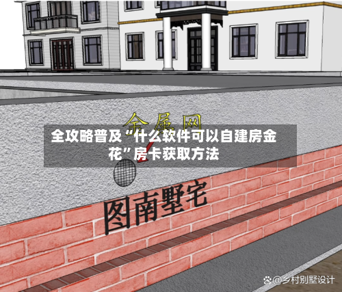 全攻略普及“什么软件可以自建房金花	”房卡获取方法-第2张图片