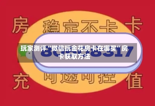 玩家测评“微信玩金花房卡在哪买	”房卡获取方法-第3张图片