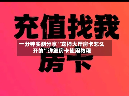 一分钟实测分享“龙神大厅房卡怎么开的	”详细房卡使用教程-第3张图片