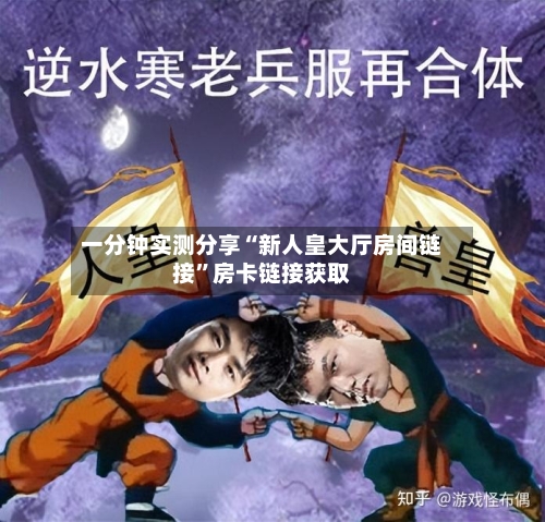 一分钟实测分享“新人皇大厅房间链接”房卡链接获取-第2张图片