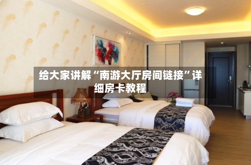 给大家讲解“南游大厅房间链接”详细房卡教程