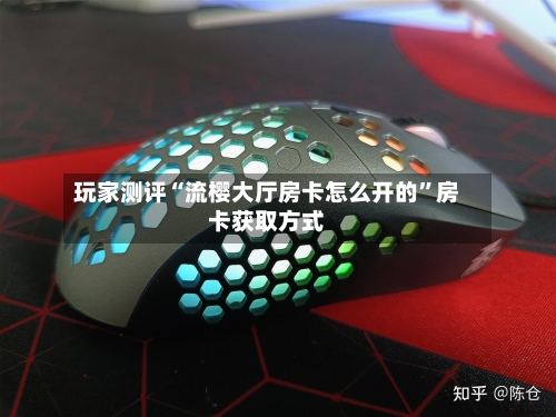 玩家测评“流樱大厅房卡怎么开的”房卡获取方式-第2张图片