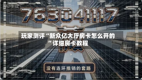 玩家测评“新众亿大厅房卡怎么开的”详细房卡教程