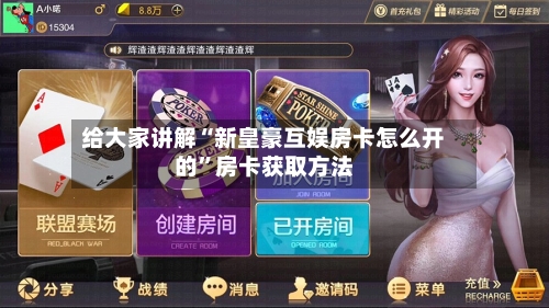 给大家讲解“新皇豪互娱房卡怎么开的”房卡获取方法
