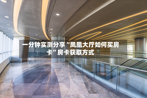 一分钟实测分享“凤凰大厅如何买房卡”房卡获取方式