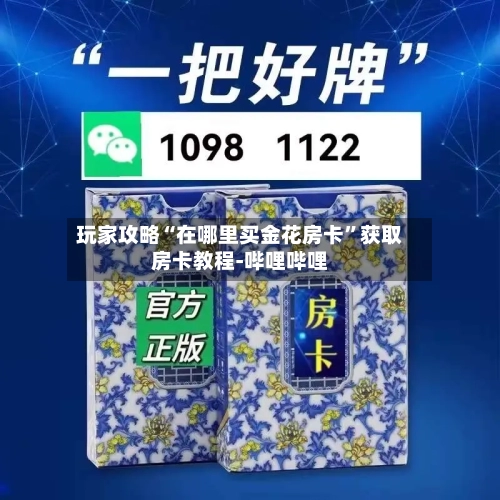 玩家攻略“在哪里买金花房卡	”获取房卡教程-哔哩哔哩-第2张图片