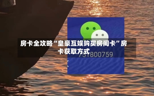 房卡全攻略“皇豪互娱购买房间卡”房卡获取方式-第3张图片