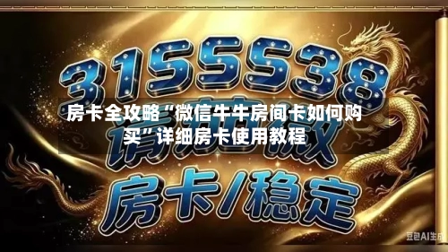 房卡全攻略“微信牛牛房间卡如何购买”详细房卡使用教程