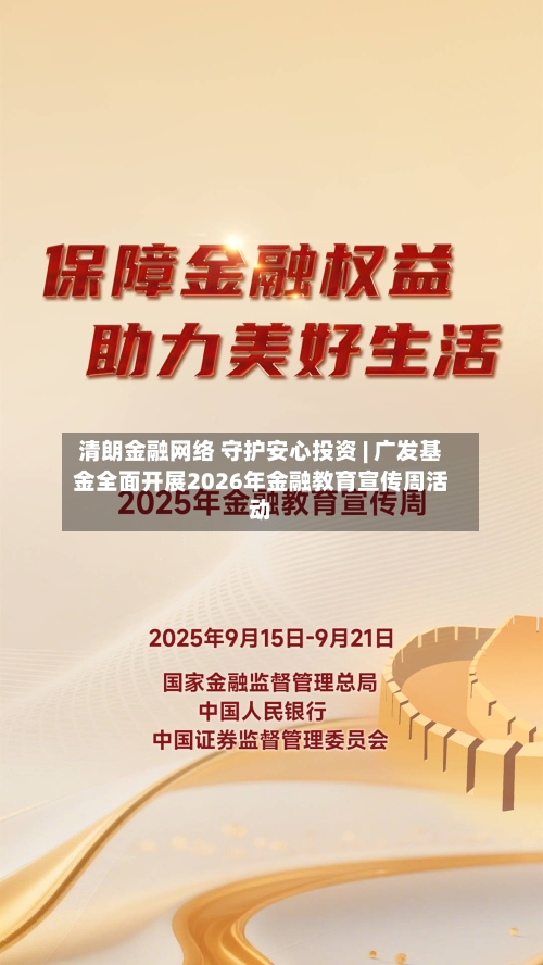 清朗金融网络 守护安心投资 | 广发基金全面开展2026年金融教育宣传周活动