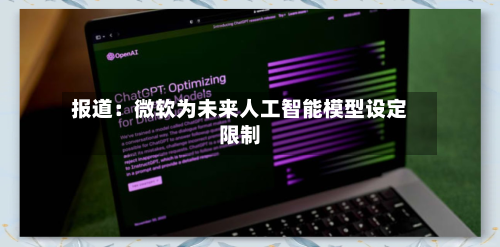 报道:微软为未来人工智能模型设定限制-第3张图片