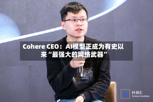 Cohere CEO：AI模型正成为有史以来“最强大的网络武器”-第1张图片