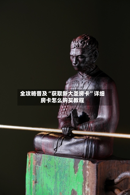 全攻略普及“获取新大圣房卡”详细房卡怎么购买教程-第2张图片