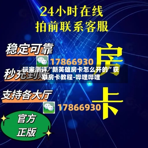 玩家测评“新英雄房卡怎么开的	”获取房卡教程-哔哩哔哩-第2张图片