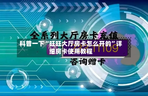 科普一下“旺旺大厅房卡怎么开的	”详细房卡使用教程-第2张图片