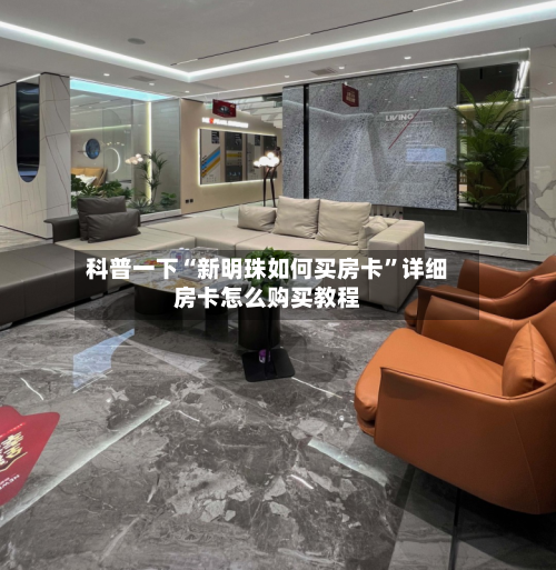 科普一下“新明珠如何买房卡”详细房卡怎么购买教程-第2张图片