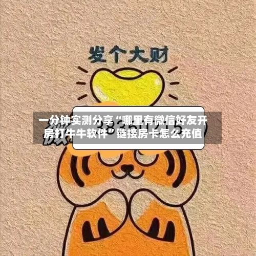 一分钟实测分享“哪里有微信好友开房打牛牛软件”链接房卡怎么充值-第2张图片