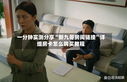 一分钟实测分享“新九哥房间链接”详细房卡怎么购买教程-第3张图片
