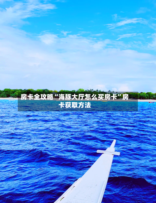 房卡全攻略“海豚大厅怎么买房卡”房卡获取方法-第2张图片