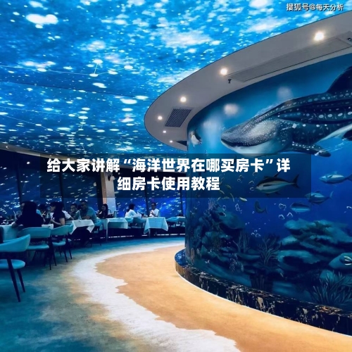 给大家讲解“海洋世界在哪买房卡”详细房卡使用教程-第2张图片