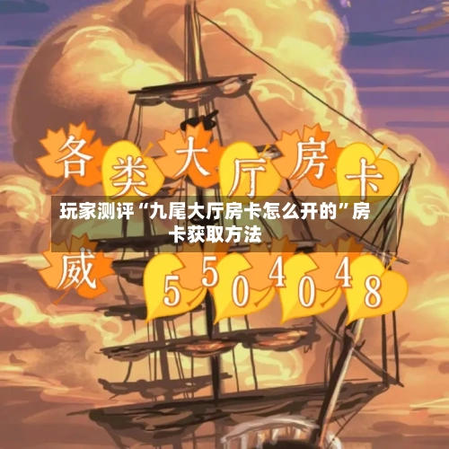 玩家测评“九尾大厅房卡怎么开的”房卡获取方法-第3张图片