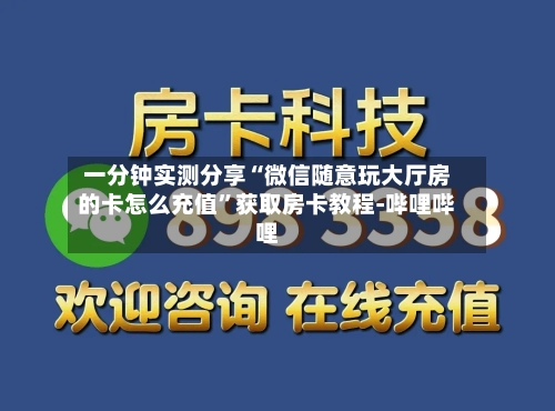 一分钟实测分享“微信随意玩大厅房的卡怎么充值	”获取房卡教程-哔哩哔哩-第2张图片
