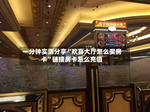 一分钟实测分享“欢喜大厅怎么买房卡”链接房卡怎么充值-第3张图片
