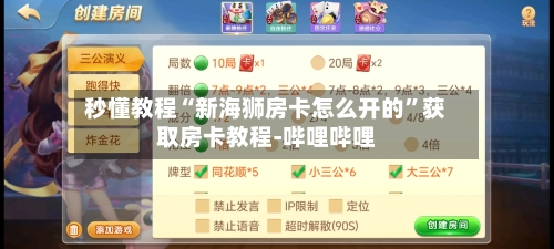 秒懂教程“新海狮房卡怎么开的”获取房卡教程-哔哩哔哩-第2张图片