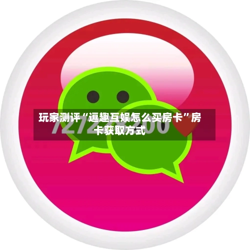 玩家测评“逗趣互娱怎么买房卡	”房卡获取方式-第2张图片