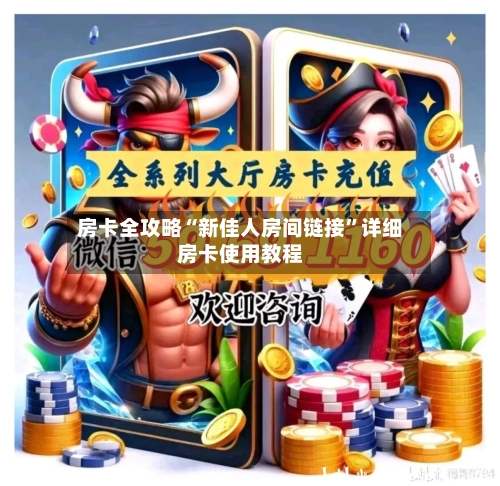 房卡全攻略“新佳人房间链接”详细房卡使用教程