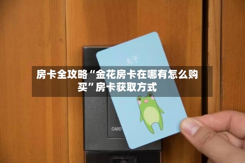 房卡全攻略“金花房卡在哪有怎么购买”房卡获取方式-第3张图片
