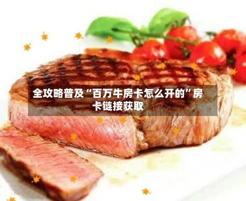 全攻略普及“百万牛房卡怎么开的”房卡链接获取