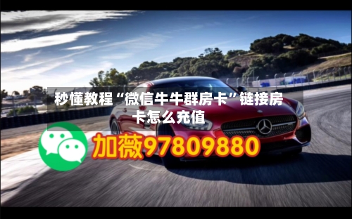 秒懂教程“微信牛牛群房卡”链接房卡怎么充值-第3张图片
