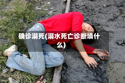 确诊溺死(溺水死亡诊断填什么)