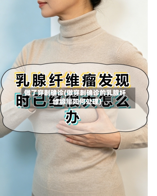 做了穿刺确诊(做穿刺确诊的乳腺纤维腺瘤如何处理)