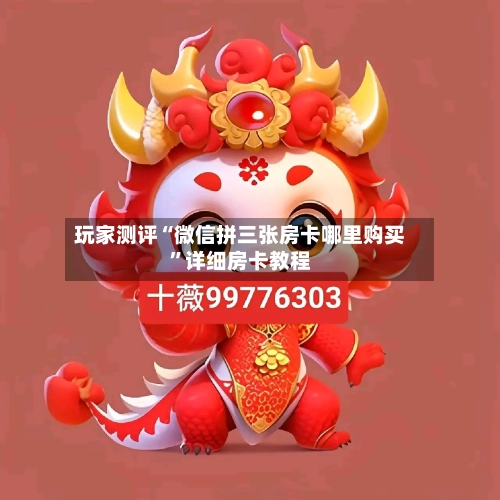 玩家测评“微信拼三张房卡哪里购买	”详细房卡教程-第3张图片