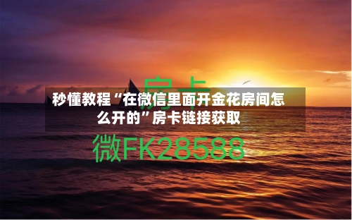 秒懂教程“在微信里面开金花房间怎么开的”房卡链接获取-第2张图片