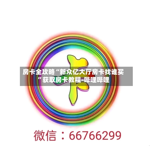 房卡全攻略“新众亿大厅房卡找谁买	”获取房卡教程-哔哩哔哩-第2张图片