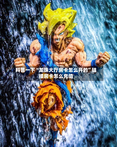 科普一下“龙珠大厅房卡怎么开的”链接房卡怎么充值