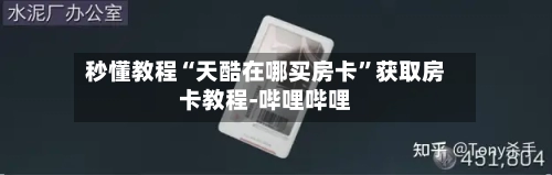 秒懂教程“天酷在哪买房卡”获取房卡教程-哔哩哔哩-第2张图片
