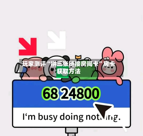 玩家测评“拼三张链接房间卡”房卡获取方法-第3张图片