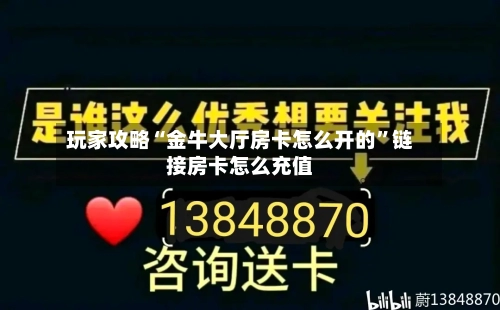 玩家攻略“金牛大厅房卡怎么开的”链接房卡怎么充值-第2张图片