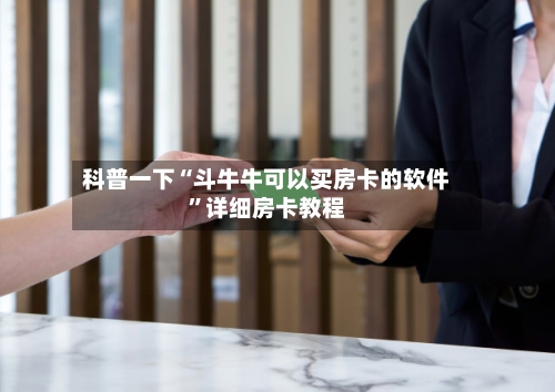 科普一下“斗牛牛可以买房卡的软件”详细房卡教程-第3张图片