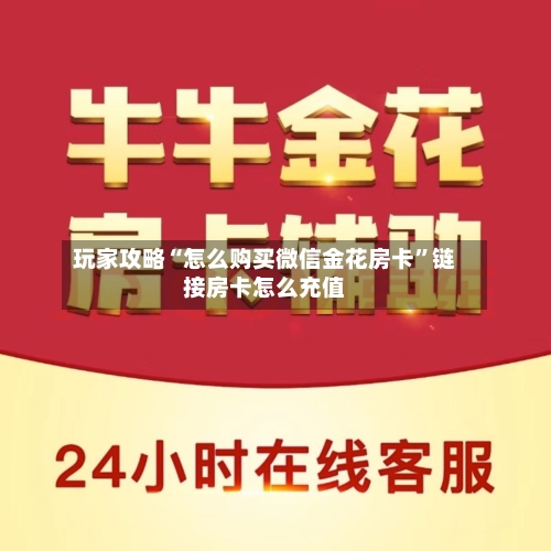 玩家攻略“怎么购买微信金花房卡	”链接房卡怎么充值-第2张图片