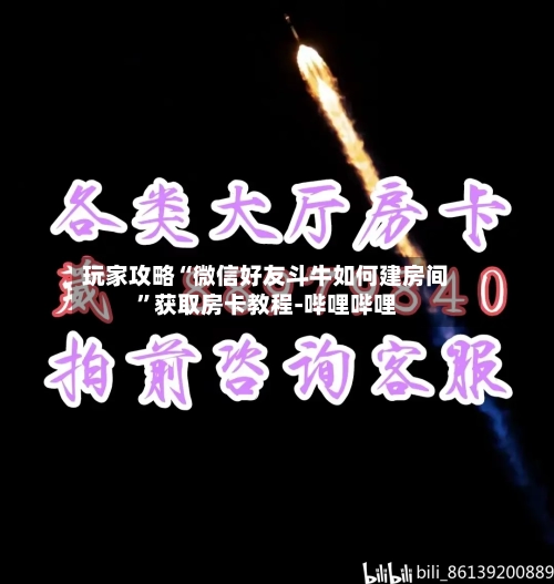 玩家攻略“微信好友斗牛如何建房间	”获取房卡教程-哔哩哔哩-第3张图片