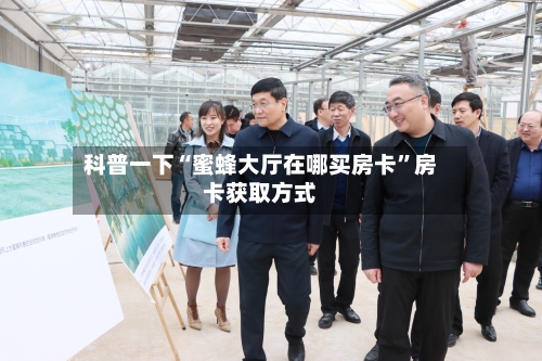 科普一下“蜜蜂大厅在哪买房卡”房卡获取方式-第3张图片
