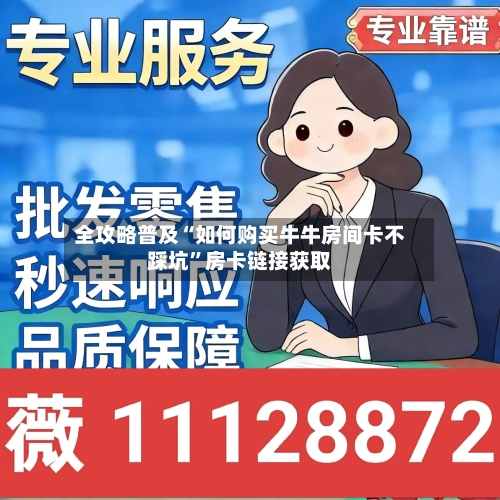 全攻略普及“如何购买牛牛房间卡不踩坑”房卡链接获取-第2张图片