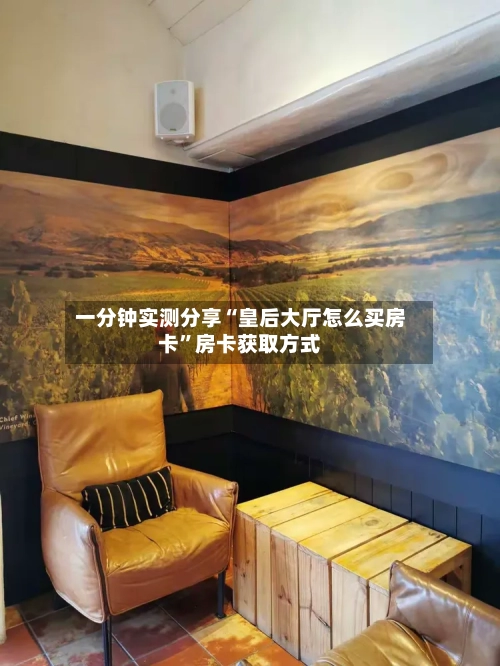 一分钟实测分享“皇后大厅怎么买房卡	”房卡获取方式-第2张图片